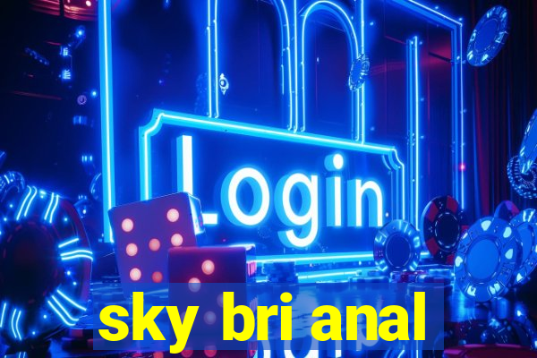 sky bri anal